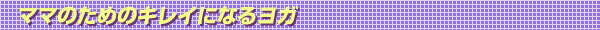 ママのためのキレイになるヨガ